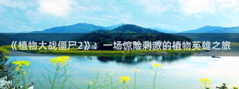 羞羞色漫入口：《植物大战僵尸2》：一场惊险刺激的植物英雄之旅